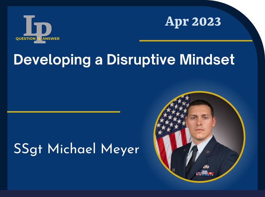 LP Question & Answer Apr 2023 Developing a Disruptive Mindset SSgt Michael Meyer